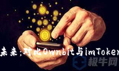 数字资产管理的未来：对比Ownbit与imToken，哪个更适合你？
