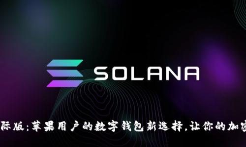 探索imToken国际版：苹果用户的数字钱包新选择，让你的加密资产安全无忧！