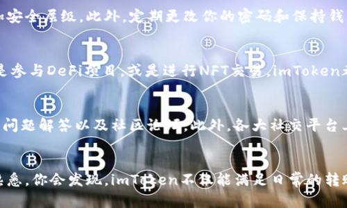baioti新手如何轻松上手imToken钱包：一看就会的简单指南/baioti
imToken钱包, 新手指南, 数字资产管理, 加密货币安全/guanjianci

引言：数字货币时代的选择
在这个日新月异的数字货币时代，越来越多的人开始关注和使用加密货币。而作为其中不可或缺的工具，数字钱包的选择则显得尤为重要。imToken钱包，以其便捷性和安全性，吸引了大量用户。那么，作为一个新手，你应该如何快速上手使用这个钱包呢？接下来，我们将为你提供详细的使用指南。

什么是imToken钱包？
imToken钱包，属于一款智能手机上的数字资产管理工具，它可以帮助用户安全地存储、管理和交换各种类型的加密货币。除了基本的转账、收款功能外，imToken还支持多种区块链资产以及去中心化应用（DApp），使得用户的数字资产管理和交易更加高效。

首次下载与安装imToken
对于新手来说，第一步便是下载并安装imToken钱包。这一步骤看似简单，但细节却是关键。你可以在App Store或Google Play中搜索“imToken”，找到官方应用程序并下载安装。建议不要从其他第三方网站下载，以防遭遇钓鱼网站和恶意软件。

创建新钱包
安装完成后，打开imToken，你会看到两个选项：“创建钱包”和“导入钱包”。作为新手，选择“创建钱包”。在创建过程中，系统会提示你设置一个安全密码。这个密码是你进入钱包的钥匙，务必选择一个强密码，并妥善保管。

备份你的助记词
创建钱包后，imToken会生成一系列助记词，这是你恢复钱包的唯一途径。请务必将这些助记词保存在安全的地方，最好是离线存储，避免数字化记录导致的安全隐患。注意，任何人如果拥有你的助记词，就能够完全控制你的资产。

界面概览：熟悉钱包功能
成功创建钱包后，界面将会显示你的资产总览，包括各种加密资产的余额。左侧有菜单栏，你可以在这里找到“资产”，“交易”，“DApp”和“设置”等选项。花一些时间去熟悉这些功能，以便在需要时能够快速找到。

添加和管理资产
在钱夹里，你可以通过“资产”选项添加不同类型的加密货币。点击“ ”号，选择你想要添加的资产，系统会自动进行更新。imToken支持多种主流加密货币，比如以太坊、比特币等。你只需按照提示操作，就能轻松添加。此外，你也可以根据市场需要，调整资产的显示顺序。

转账与收款：实际操作演练
转账与收款是imToken钱包的核心功能之一。当你需要转账时，选择“转账”选项，输入收款方的地址和转账金额，同时确认交易费用。在数字货币转账中，手续费的多少会根据网络状况而有所波动。建议在转账前先查看当前的交易费用。

而进行收款则同样简单。点击“收款”，系统会生成一个二维码或以太坊地址，你可以将其分享给他人。当对方完成转账后，资金会自动到账，通常不会出现延迟。

安全性设置：保护你的资产
安全性是使用数字钱包时最为重要的方面之一。在imToken中，你可以选择开启指纹识别或面部识别等生物识别技术，以增加安全层级。此外，定期更改你的密码和保持钱包软件的更新也是不容忽视的。确保在公用wifi环境下，避免进行高风险操作。

DApp应用：探索更广阔的区块链世界
imToken钱包不仅仅是一个存储资产的平台，它还内置了DApp浏览器，用户可以通过这个功能访问各种去中心化应用。无论是参与DeFi项目，或是进行NFT交易，imToken都能完美支持。这种综合性功能，让用户能在同一个平台上完成多项操作，大大提高了便利性。

客户支持与社区资源
在使用过程中，如果你遇到任何问题，imToken的用户支持团队始终在线。在他们的官方网站上，您可以找到详细的教程、常见问题解答以及社区论坛。此外，各大社交平台上也有活跃的imToken社区，您可以在这里与其他用户交流，分享经验和技巧。

总结
使用imToken钱包的过程其实并不复杂，只要按照上述步骤操作，就可以轻松管理你的数字资产。随着你对钱包各项功能的熟悉，你会发现，imToken不仅能满足日常的转账需求，还能让你在这个复杂的加密世界中游刃有余。希望每位新手都能在这条数字资产的道路上，跑出自己的精彩！