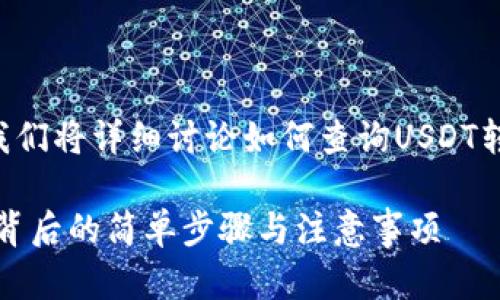 为了您提供更准确的指引，接下来我们将详细讨论如何查询USDT转入地址，并确保信息的清晰和流畅。

如何轻松查询USDT转入地址？揭秘背后的简单步骤与注意事项
