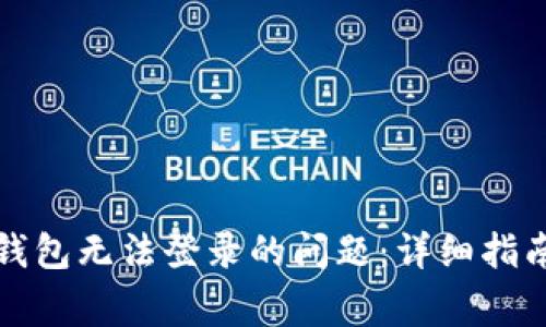 如何解决区块链钱包无法登录的问题：详细指南与常见解决方案