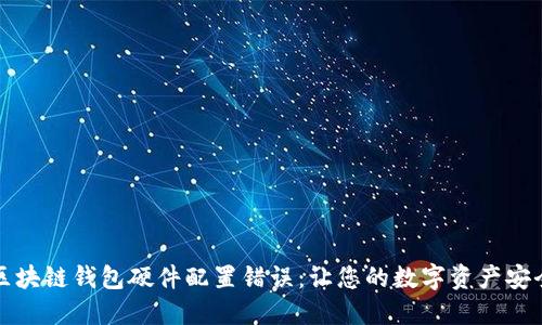 解决区块链钱包硬件配置错误：让您的数字资产安全无忧