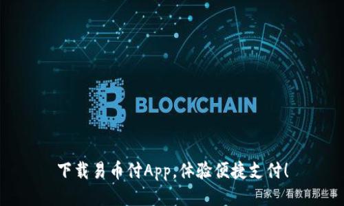 下载易币付App，体验便捷支付！