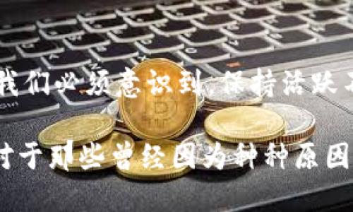 为了确保账户安全，IM钱包三年不登录会怎么样？

IM钱包, 账户安全, 数字货币, 登陆/guanjianci

IM钱包简介
IM钱包是一款专注于数字货币存储和管理的应用。随着数字货币市场的迅猛发展，越来越多的人开始使用这种钱包来安全存储他们的加密货币。它提供了一系列功能，使得用户可以轻松管理他们的资产，例如转账、汇款以及币种交换。在如此便捷的应用中，用户自然希望如何保护自己的账户和资产。

账户不活跃的潜在影响
然而，IM钱包的用户如果长时间不登录，可能会面临一系列问题。三年不登录如此长的时间，首先想到的就是账户的安全性。许多数字钱包在账户长期不活跃时，会启动一定的安全机制。这是为了保护用户资金不被侵害。如果用户在三年内没有进行任何操作，钱包可能会自动锁定，要求用户通过复杂的身份验证来重新访问。

安全机制的重要性
这些安全机制并不仅仅是技术层面的保护，更是对用户的负责。对于大量的数字资产而言，每一个环节的安全都至关重要。想象一下，如果没有任何保护，用户的资产在无声无息中被盗取，该是多么可怕的事情。因此，三年不登录的用户一旦想要恢复使用，首先需要面对的就是这些严谨的安全措施。

恢复账户的可能性
对于那些长时间未登入IM钱包的用户来说，恢复账户操作并不是一件简单的事情。通常情况下，用户会被要求提供密码、验证身份信息，甚至是补充一些安全问题的答案。这意味着，如果你忘记了密码，或者当初没有记录下安全恢复词，那将会面临极大的困难。

转移资产的必要性
如果你知道自己可能会长时间不使用IM钱包，建议在日常生活中定期检查自己的账户状态。虽然许多用户可能觉得数字货币钱包是“放着没事，”但实际上，由于市场的波动，资产的变化是非常敏感的。因此，将资产定期转移到另一个安全的钱包，或在必要时进行适当的交易，是一个相对明智的选择。

情感方面的影响
除了技术和安全问题，长时间未登录的行为也可能与用户的情感状态有关。有时候，我们会因为生活中的各种压力或是外部因素，忽视对数字资产的管理。例如，工作繁忙、家庭琐事或者对数字货币本身的兴趣减淡，都会导致我们对钱包账户的沉默。这种情感上的忽略，慢慢积累起来，最终可能变成失去资产的巨大遗憾。

保持活跃的意义
保持账户活跃，不仅是为了避免不必要的安全风险，更是为了维持与市场的联系。定期进行交易或检查，可以及时了解市场的变化。很多时候，资产都在无形中增长或减少，只有时常关注我们的投资，才能把握住机会，真正实现财富的增值。

小结与建议
在数字货币这个快速发展的市场中，IM钱包的用户如果三年不登录，将会面临一系列复杂的问题。从账户的安全到资产管理，再到情感层面的影响。我们必须意识到，保持活跃不仅仅是为了保护财产的安全，更多的是为了适应不断变化的市场，抓住机遇。

在日常生活中，建议用户制定定期检查账户的时间表，哪怕是每隔几个月登录一次，这样不仅可以确保资产的安全，同时也能保持对市场的敏感度。对于那些曾经因为种种原因而忽视了IM钱包的用户，快快行动吧，重新振作起来，或许你的虚拟资产正等待着你去挖掘与增值。