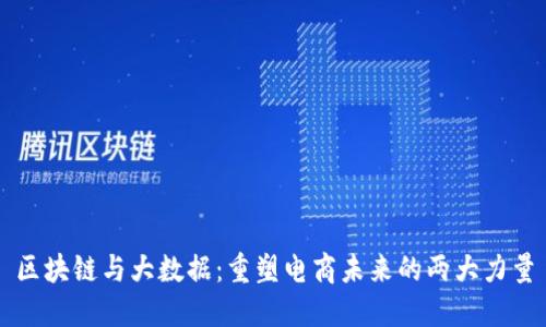 区块链与大数据：重塑电商未来的两大力量