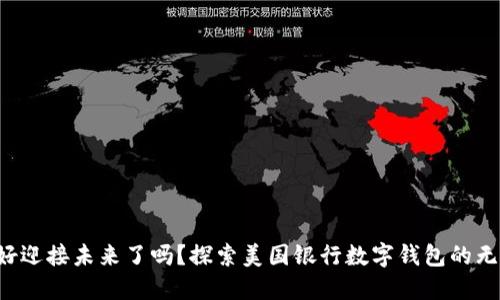 你准备好迎接未来了吗？探索美国银行数字钱包的无限可能！