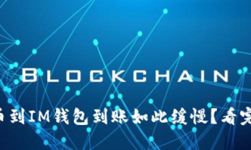 为什么充币到IM钱包到账如此缓慢？看完你会明白！