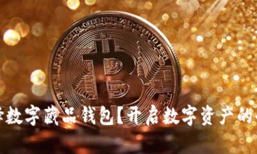 如何选择数字藏品钱包？开启数字资产的奇幻之旅