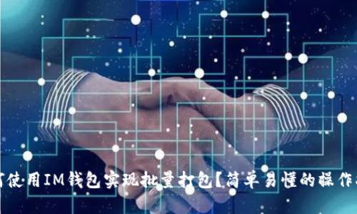 如何使用IM钱包实现批量打包？简单易懂的操作指南