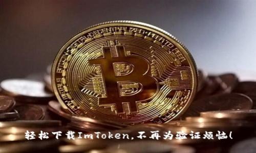 轻松下载ImToken，不再为验证烦恼！