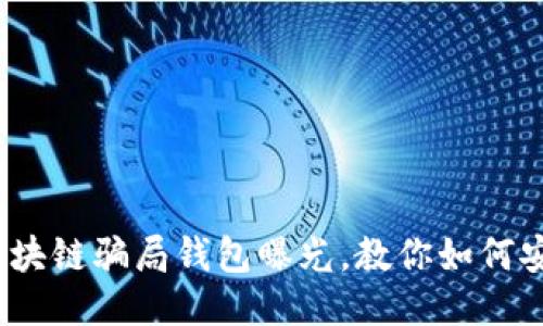 当心！区块链骗局钱包曝光，教你如何安全应对