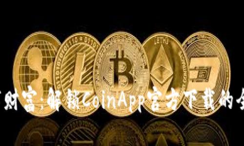 尽享数字财富：解锁CoinApp官方下载的全新体验！