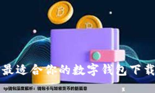如何选择最适合你的数字钱包下载？看这里！