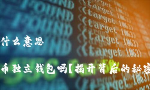 加密货币独立钱包什么意思

你真的了解加密货币独立钱包吗？揭开背后的秘密，让你投资更安心！