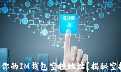 
如何安全获取你的IM钱包空投地址？揭秘空投背后的秘密！