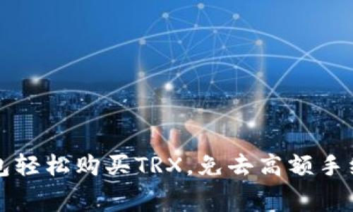 通过im钱包轻松购买TRX，免去高额手续费的秘密
