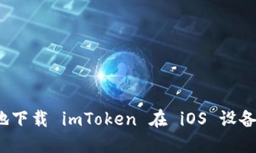 如何安全便捷地下载 imToken 在 iOS 设备上的本地版本？