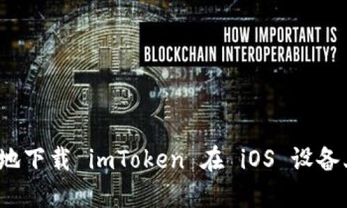 如何安全便捷地下载 imToken 在 iOS 设备上的本地版本？