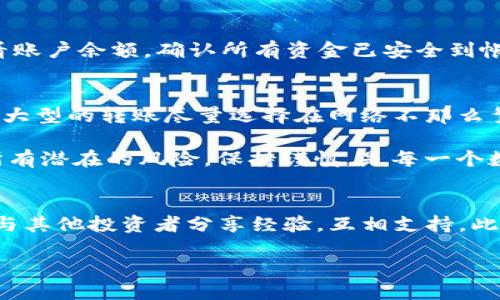 baioti如何安全便捷地将ImToken转移到云币交易所？/baioti
ImToken, 云币, 数字货币, 转账安全/guanjianci

引言：数字货币的转移与安全
在数字货币的海洋中，越来越多的人选择通过各类钱包与交易平台进行资产管理。ImToken作为一款知名的数字货币钱包，凭借其用户友好的界面和强大的安全性，吸引了众多投资者。而云币交易所则是一个广泛使用的数字资产交易平台，允许用户进行货币兑换与交易。很多用户会遇到一个问题：如何将资金从ImToken安全方便地转移到云币交易所呢？

第一步：准备工作
在进行转账之前，有几个关键环节需要提前准备好，确保整个过程的流畅与安全。首先，确保您已经在云币交易所完成了注册，并且将您的账户信息记录下来。为了方便后续操作，建议您在手机或电脑上登录该平台，查看您的钱包地址。

其次，确认您的ImToken钱包里有足够的数字货币，并了解相关的转账费用。这些费用通常由区块链网络的拥堵程度决定，因此在高峰期可能会有所波动。了解这些信息能帮助您更好地计划转账时机。

第二步：获取云币交易所的钱包地址
转账的核心在于找到正确的钱包地址。为了将您的ImToken资金转移到云币交易所，您需要找到并复制云币的相应钱包地址。一旦进入您的交易所账户，找到“充值”或“存款”选项，选择相应的数字货币，然后系统会生成一个地址。这是您需要使用的地址，务必确认它与您要转移的数字货币相匹配。

第三步：在ImToken进行转账
进入您的ImToken钱包，选择要转移的货币。在界面上，一般会有一个“转账”或“发送”的按钮，点击之后将会展示转账页面。在这里输入您刚才复制的云币地址。务必仔细核对，以确保没有任何错误。因一旦操作完成后，资金将不可逆转，任何地址输入错误都可能导致资产丢失。

在确认地址的正确性后，输入您想要转移的金额。要注意，留下足够的手续费以便顺利完成转账。完成这一切后，点击“发送”按钮，输入您的交易密码。大多数情况下，您的ImToken应用会要求您进行二次确认，以进一步保障资金安全。

第四步：关注转账状态
转账完成后，您需要留意您的转账状态。通常情况下，ImToken会显示交易的进度，并提供一个交易哈希（TxID），此串内容可用于在区块链浏览器上追踪您的交易。通过它，您可以查看转账是否被确认，预计多长时间到账等信息。

在进行电子转账时，请耐心等待。根据网络拥堵情况，交易确认的时间会有所不同。通常，您将在数分钟内收到资金，但在极端情况下，可能需要更长的时间。

第五步：确认到账
一旦转账处理完成，您将会在云币交易所的账户中看到到账通知。比如，如果您转移的是USDT，系统将会在您的账户中显示相应的USDT数量。登上交易所后，查看账户余额，确认所有资金已安全到帐。

第六步：总结与安全建议
成功将ImToken的钱包转换为云币账户无疑是一个值得庆祝的时刻。随着数字货币的普及，安全意识同样重要。建议每位用户对自己的资金保持高度警惕，对于大型的转账尽量选择在网络不那么繁忙的时段进行。同时，务必开启两步验证等安全措施，以更好地保护您的账号。

总的来说，通过以上几点，无论是准备工作、资金转移，还是到账确认，清晰的流程可以帮助您顺利完成资金的转移，让您的数字资产管理更为轻松及安心。警惕所有潜在的风险，保持谨慎，是每一个数字货币用户的必修课。希望这个指引能够为您提供帮助，当您完成ImToken到云币的转账时，能做到得心应手。

额外资源，为您提供更多帮助
如果您在转账过程中遇到困难，许多在线社区与论坛提供帮助。在社交媒体上，加入一些数字货币相关的微信群或QQ群，不仅能得到最新的市场消息，您还可以与其他投资者分享经验，互相支持。此外，云币交易所和ImToken的官方网站上也有丰富的文档和FAQ供用户参考，建议您定期查阅这些资源。

最后，祝愿您的投资与转账交易愉快顺利，让数字货币的世界为您带来更多的机遇与乐趣！