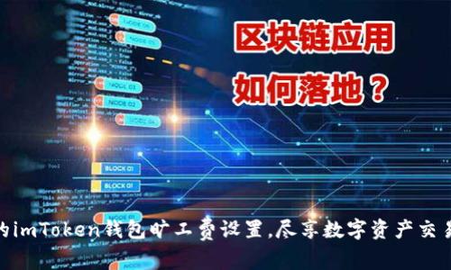 如何您的imToken钱包旷工费设置，尽享数字资产交易的乐趣