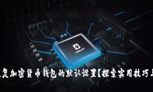 如何轻松恢复加密货币钱包的默认设置？探索实用技巧与注意事项！