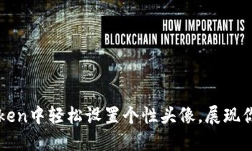 如何在imToken中轻松设置个性头像，展现你的独特风格