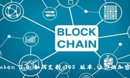 探索新世界：imToken 2.0 如何支持 iOS 版本，让你的加密资产管理更轻松
