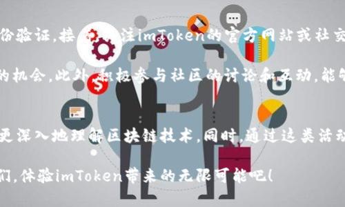 xiaoti轻松获得你的imToken奖励：完全指南/xiaoti
imToken, 区块链, 数字资产, 加密货币/guanjianci

什么是imToken？
在当今数字化的世界里，区块链技术正日益深入人心。而imToken作为一款备受欢迎的数字资产钱包，凭借其易用性和安全性，成为了众多用户管理加密货币的首选工具。这款钱包不仅支持多种主流币种，还提供了丰富的功能，例如去中心化交易、DApp浏览器以及多链支持，方便用户在不同的区块链上进行资产管理。

imToken的价值与功能
imToken不仅仅是一个存储加密资产的工具。它集成了丰富的区块链应用，例如许多用户喜爱的去中心化金融（DeFi）服务。通过imToken，用户可以轻松地进行交易、质押和借贷。此外它的界面十分友好，即使是第一次接触区块链的人，也能够轻松上手。

为什么要参与imToken的奖励活动？
对于热爱区块链和数字资产的用户而言，参与imToken的奖励活动无疑是一个难得的机会。奖励活动通常包括各种形式的激励，比如代币空投（Airdrops）、用户邀请奖励、使用特定功能的奖金等等。这不仅可以为用户提供额外的资产收入，还能提高用户对imToken的使用频率。

如何进行imToken奖励的申请？
申请imToken的奖励并不复杂。一般来说，用户需要完成一系列简单的步骤。首先，确保你的imToken钱包已成功创建并完成了必要的身份验证。接着，关注imToken的官方网站或社交媒体，了解当前的奖励活动信息。

接下来，根据活动要求参与。例如，有些奖励需要用户通过转发活动信息或邀请好友来完成。确保仔细阅读活动规则，以免错过获得奖励的机会。此外，积极参与社区的讨论和互动，能够更好地为你在活动中赢取奖励铺平道路。

总结：为什么你不应该错过imToken的奖励
在这个快速发展的数字时代，imToken正在为用户提供更多机会。参与imToken的奖励活动，不仅可以让你获取额外的资产，还能帮助你更深入地理解区块链技术。同时，通过这类活动，用户可以更好地融入到这个充满活力的社群中，享受更加丰富的数字资产管理体验。

无论你是新手还是有经验的区块链用户，imToken的奖励计划都提供了一个新的视角，让你能够更好地利用手中的资产。现在就加入我们，体验imToken带来的无限可能吧！