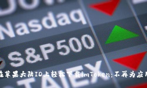 如何在苹果大陆ID上轻松下载imToken：不再为应用烦恼