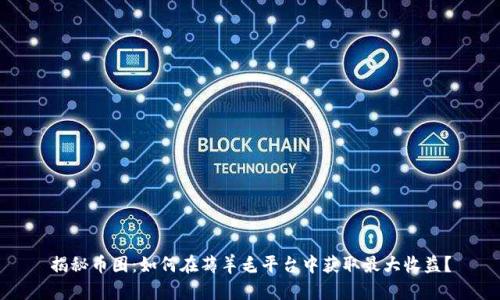 揭秘币圈：如何在薅羊毛平台中获取最大收益？