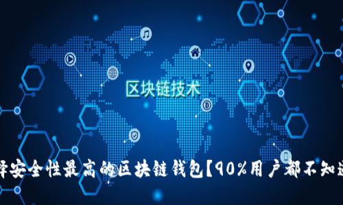 如何选择安全性最高的区块链钱包？90%用户都不知道的秘密