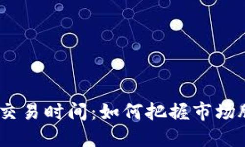 揭示imToken最佳交易时间：如何把握市场脉搏，做出明智选择