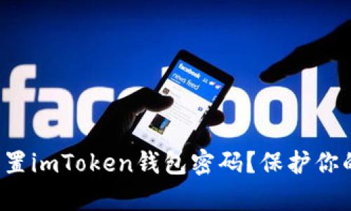 如何安全且正确地设置imToken钱包密码？保护你的数字资产不容小觑！