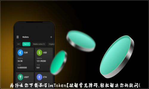 
为什么你下载不了imToken？破解常见障碍，轻松解决你的疑问！