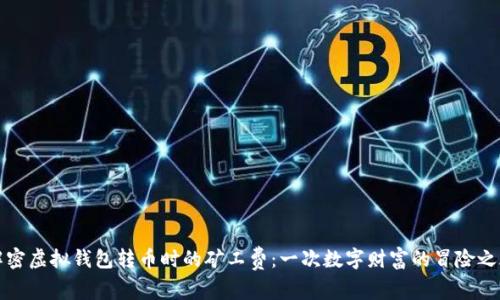 解密虚拟钱包转币时的矿工费：一次数字财富的冒险之旅