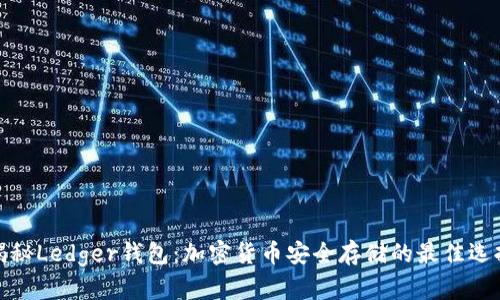 揭秘Ledger钱包：加密货币安全存储的最佳选择