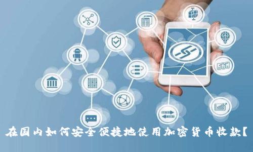 在国内如何安全便捷地使用加密货币收款？