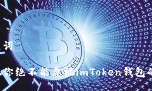 与关键词

为什么你绝不能忽视imToken钱包的更新？