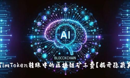 如何imToken转账中的区块链矿工费？揭开隐藏真相！
