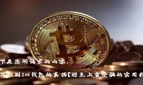 以下是您所请求的内容：

如何识别IM钱包的真伪？避免上当受骗的实用指南