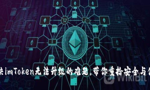 解决imToken无法升级的难题，带你重拾安全与便利