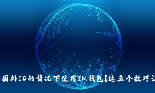  如何在没有国外ID的情况下使用IM钱包？这五个技巧让你轻松应对