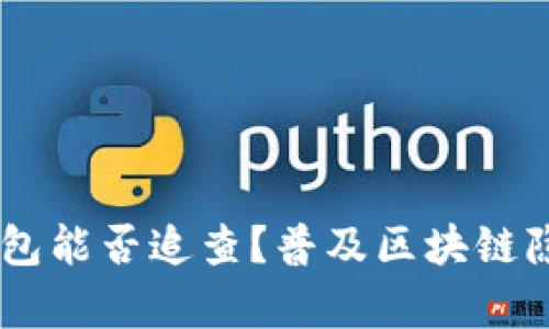 揭秘：imToken钱包能否追查？普及区块链隐私和安全的真相
