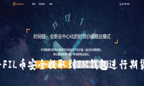 如何将FIL币安全提取到IM钱包进行期货交易？