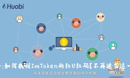 探秘：如何找到ImToken的红U红码？不再迷茫这一步！