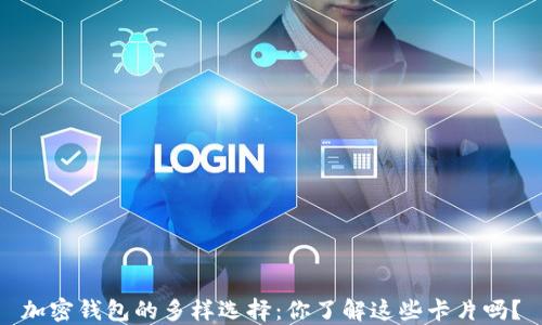 
加密钱包的多样选择：你了解这些卡片吗？