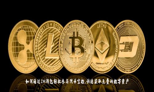 如何通过IM钱包轻松参与代币空投，快速获取免费的数字资产