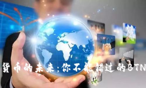 解锁数字货币的未来：你不能错过的BTN钱包体验