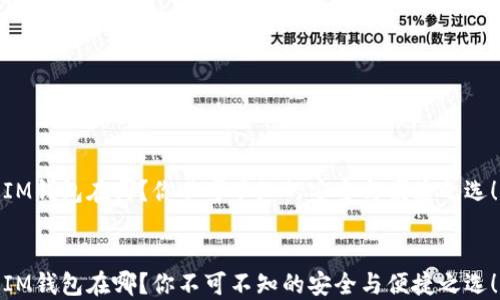 
IM钱包在哪？你不可不知的安全与便捷之选！


IM钱包在哪？你不可不知的安全与便捷之选！