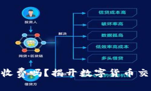 imToken钱包收费吗？揭开数字货币交易背后的秘密